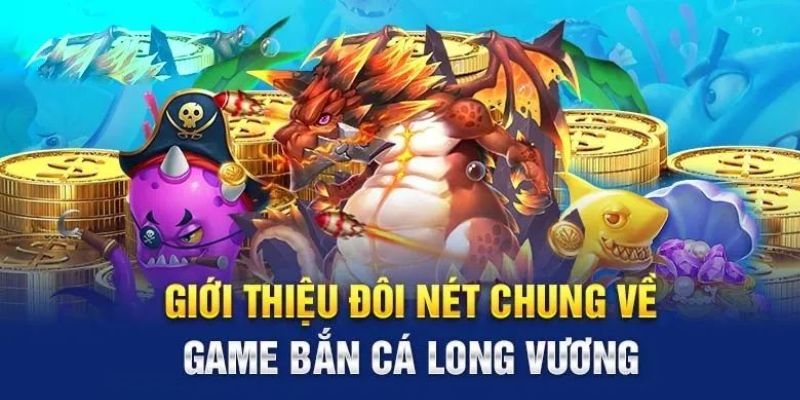 Tìm hiểu về game bắn cá Long Vương